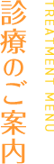 TREATMENT MENU 診療のご案内